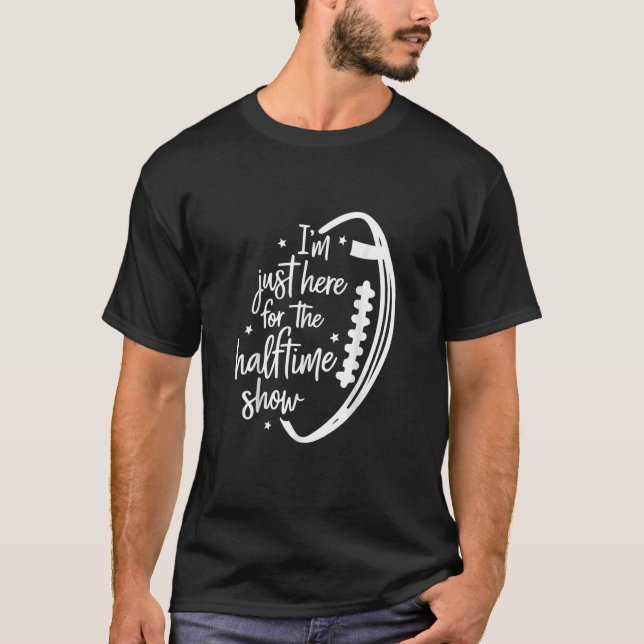 T-shirt Funny Football - I'm Just Here For The Halftime Sh (Devant)