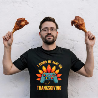 T-shirt Funny Gamer I Paused My Game For Thanksgiving 