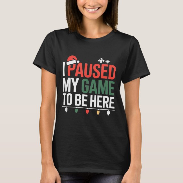 T-shirt Funny Gamer I Paused My Game To Be Here Christmas  (Devant)