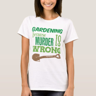 T-shirt Funny Gardening Because Murder Is Wrong Retirement