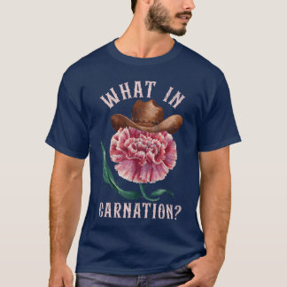 T-shirt Funny Gardening Gift for Her What In Carnation Fun