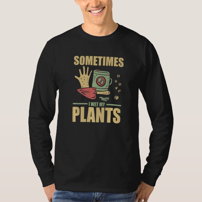 T-shirt Funny Gardening Sometimes I Wet My Plants Gardener (Devant)