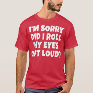 T-shirt Funny GiftDid I Roll Mey Eyes Out Loud Joke Mens &