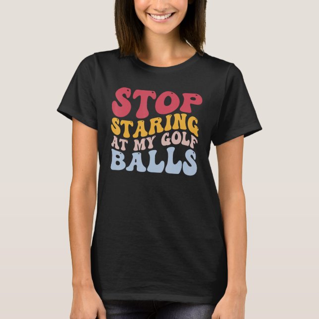 T-shirt Funny Golf Player Golfing Golfing Stop Staring My  (Devant)