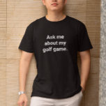 T-shirt Funny Golfer Humour Posez-Moi Des Questions Sur Mo<br><div class="desc">Cette chemise servira d'avertissement aux gens que le golf sera discuté. C'est un cadeau amusant pour quelqu'un qui aime parler du golf que vous le vouliez ou non. Customisez le message en ajoutant un nom ou en modifiant un mot à l'aide de l'éditeur de liste pour personnalisation. Idéal pour un...</div>