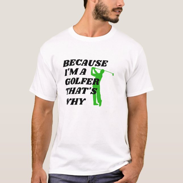 T-shirt Funny Golfer Shirt - Parce que je suis un Golfer T (Devant)