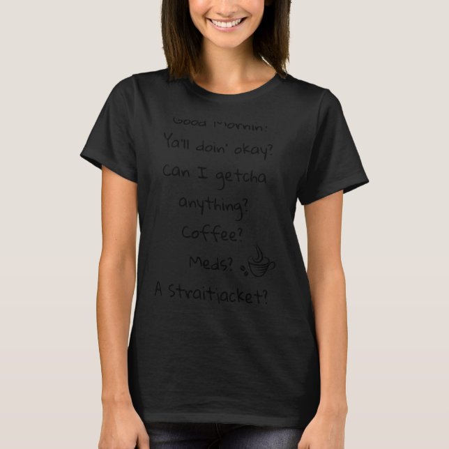 T-shirt Funny Good Morning Coffee Meds Straitjacket Quote  (Devant)