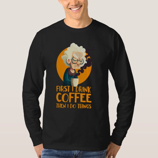 T-shirt Funny Grandma With Coffee - First I Drink Coffee - (Devant)