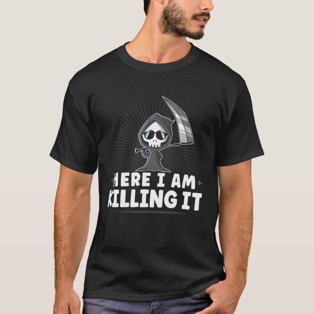 T-shirt Funny Grim Reaper, Here I Am Killing It, Goth Dark (Devant)