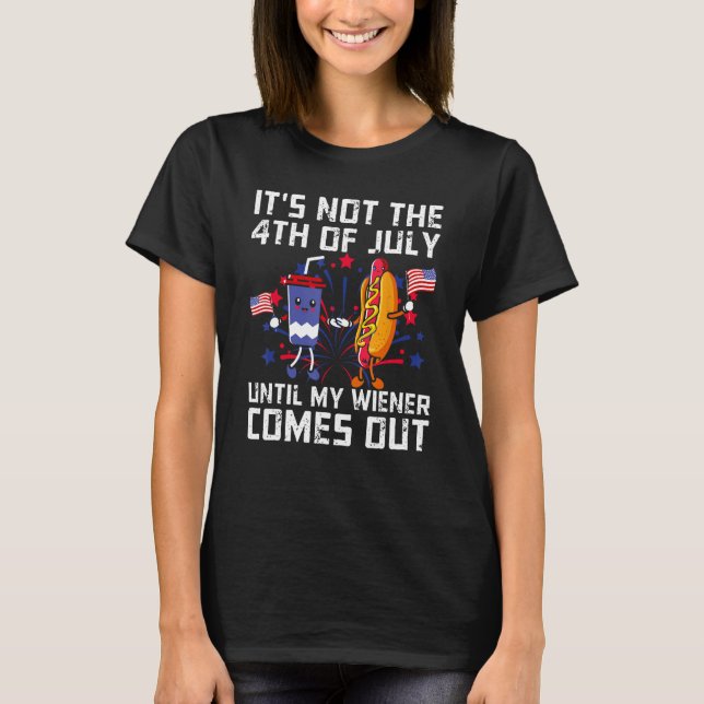 T-shirt Funny Hotdog It's Not 4th of July Until My Wiener  (Devant)