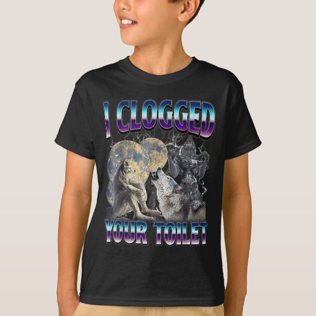 T-shirt Funny Humor Saying I Clogged Your Toilet Wolf Meme (Devant)