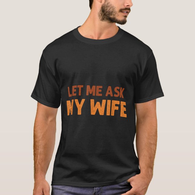 T-shirt Funny Husband Let Me Ask My Wife Quote Humor  (Devant)