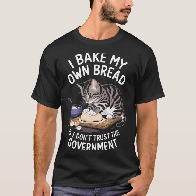 T-shirt Funny I Bake My Own Bread And Dont Trust The Gove  (Devant)