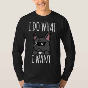 T-shirt Funny I Do What I Want French Bulldog Bulldog Bull