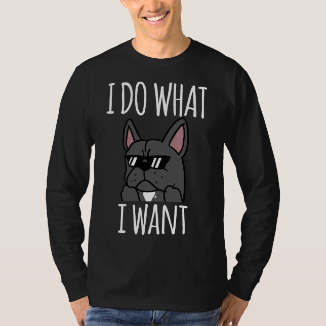 T-shirt Funny I Do What I Want French Bulldog Bulldog Bull (Devant)