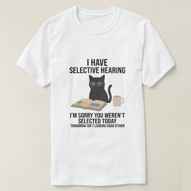 T-shirt Funny I Have Selective Hearing You Werent cat joke (Design devant)