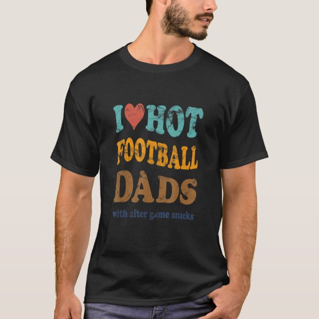 T-shirt Funny I Love Hot Football Dads With After Game Sna (Devant)