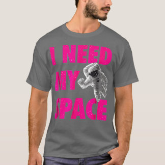 T-shirt Funny I Need Space Astronaut
