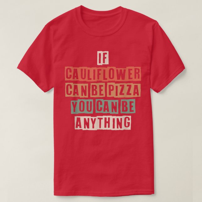 T-shirt Funny If Cauliflower Can Be Pizza You Can Be Anyth (Design devant)
