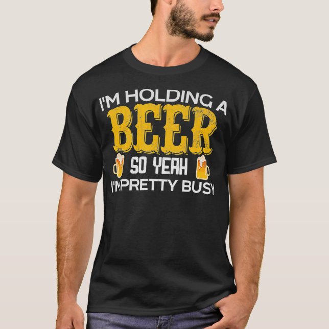 T-shirt Funny Im Holding a Beer So Yeah Im Pretty Busy (Devant)