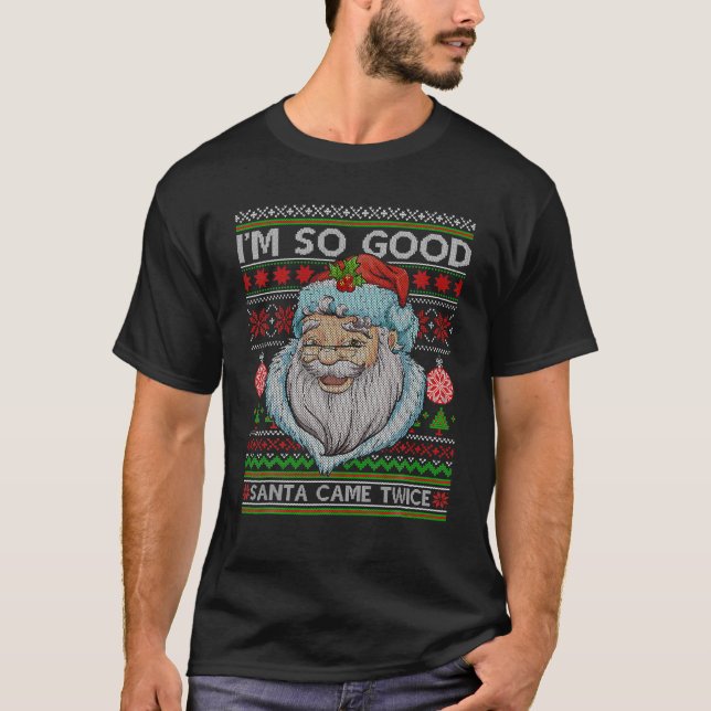 T-shirt Funny I'm So Good Santa Came Twice Ugly Christmas (Devant)