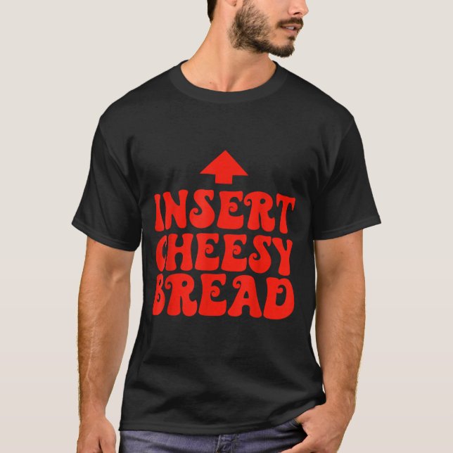 T-shirt Funny Insert Cheesy Bread Meme Foodie Men Women  (Devant)