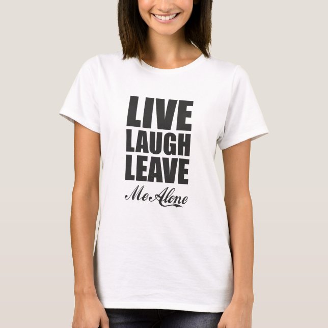 T-shirt Funny Ironic Quote Live Laugh Leave Me Alone Graph (Devant)