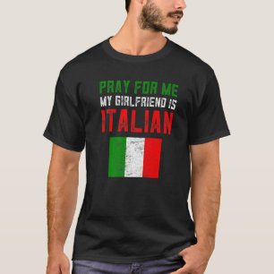 T-shirt Funny Italian Stuff Pray For Me My Girlfriend Is I