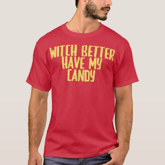 T-shirt Funny Joke Sarcastic Witch Better Have My Candy