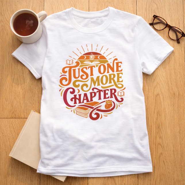 T-shirt Funny Just One Chapter Reading Book (The perfect shirt for those that love to read. Funny Just One More Chapter book reading quote. )