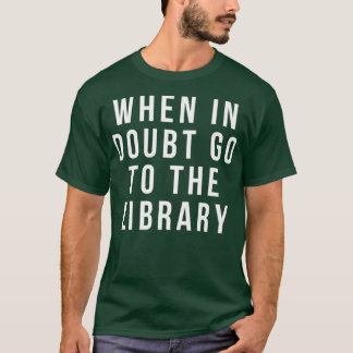 T-shirt funny librarian apparel  when in doubt go to the
