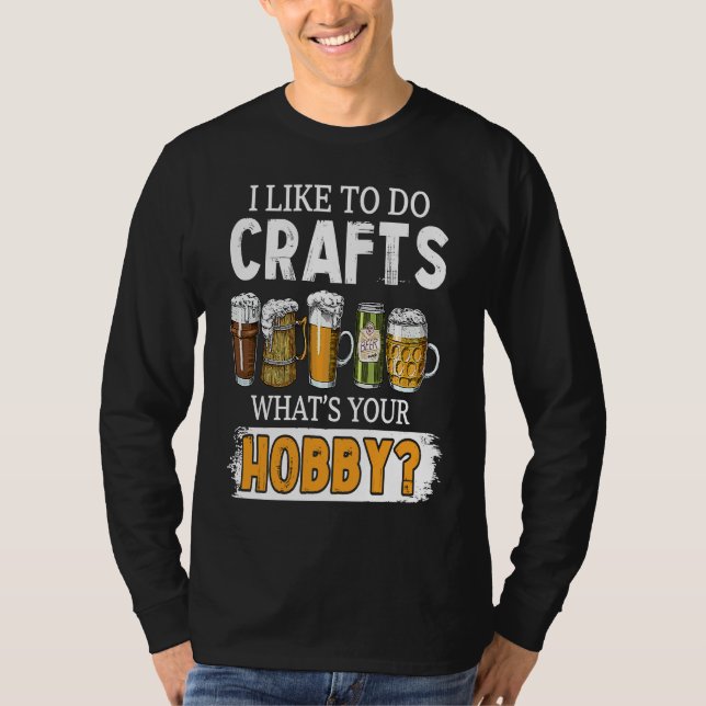 T-shirt Funny Like To Do Crafts Whats Your Hobby Beer Brew (Devant)