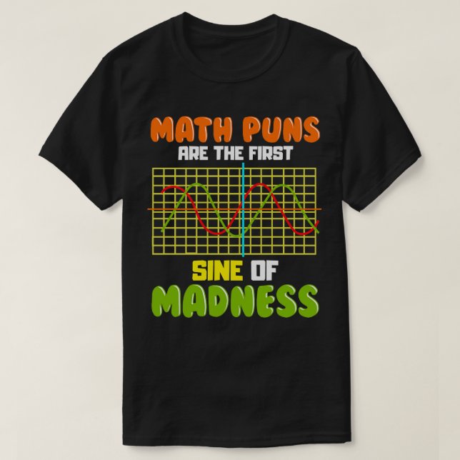 T-shirt Funny Math Puns Are The First Sine Of Madness Pun  (Design devant)