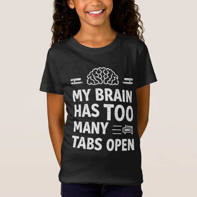 T-Shirt Funny "My Brain Has Too Many Tabs Open" Girls' T-S (Devant)