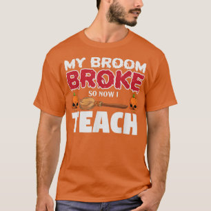 T-shirt Funny My Broom Broke Alors maintenant je suis un e
