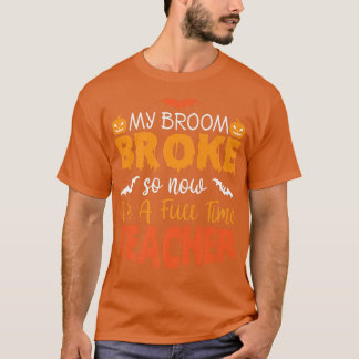 T-shirt Funny My Broom Broke So Now I'm A Teacher Hallowee