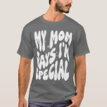 T-shirt Funny My Mom Dit que je suis spécial pour les Fils<br><div class="desc">Le cadeau parfait pour un fils ou une fille ou un nouveau-né d'un parent aimant et drôle qui connaît un t-shirt de slogan humoristique. Si votre mère dit que vous êtes un enfant spécial ou un enfant préféré, ce tee-shirt est parfait pour vous. Ce t-shirt de slogan drôle et humoristique...</div>