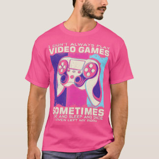 T-shirt Funny n  I Don't Always Play Video Games