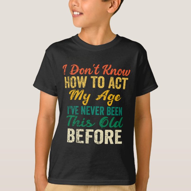 T-shirt Funny Old People Sayings, I Don't Know How To Act  (Devant)