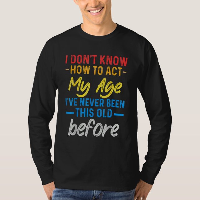 T-shirt Funny Old People sayings, I Don't Know How To Act  (Devant)