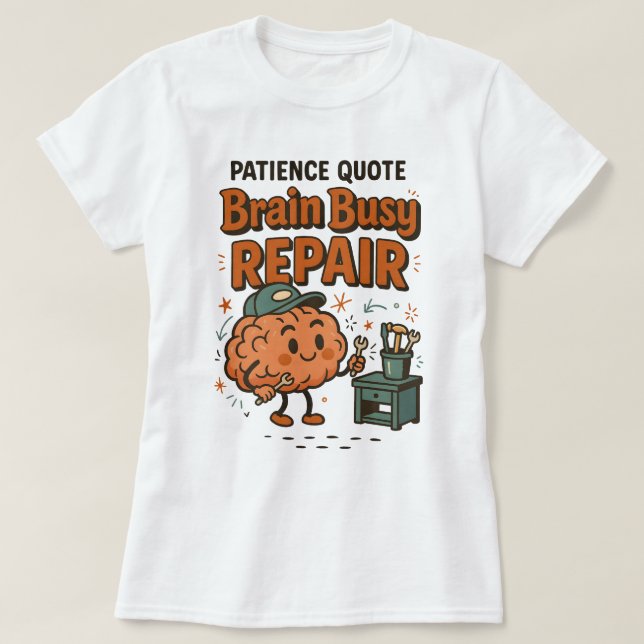 T-shirt Funny Patience Quote Brain Busy Repair Humor (Design devant)