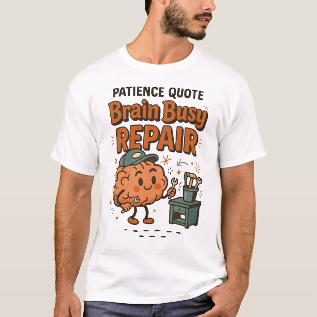 T-shirt Funny Patience Quote Brain Busy Repair Humor  (Devant)