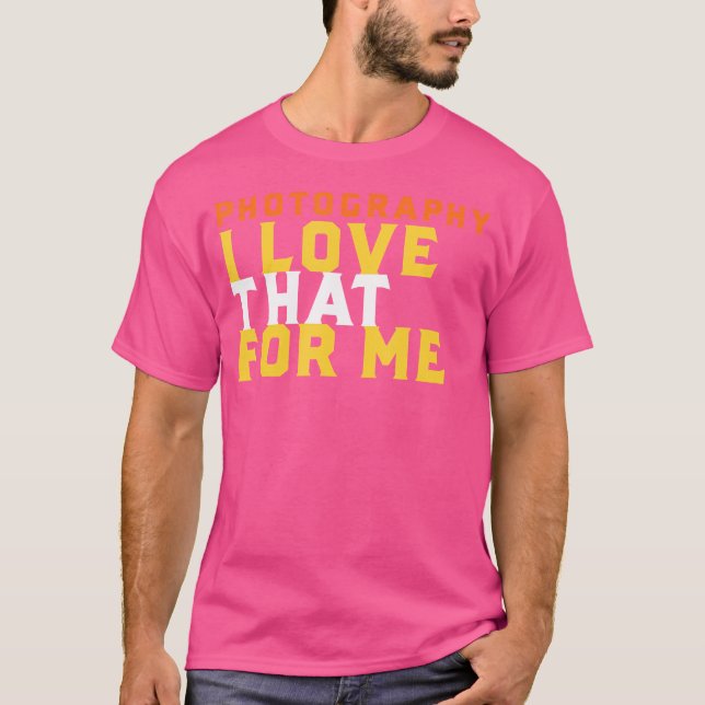 T-shirt Funny Photography Phrase I Love That For Me Photog (Devant)