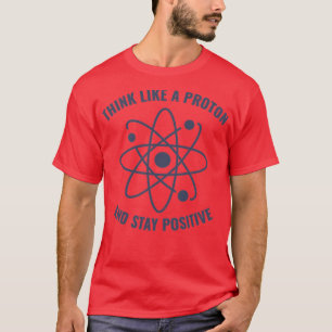 T-shirt Funny Physics Teacher Think like a Proton