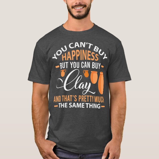 T-shirt Funny Pottery Cant acheter bonheur peut Clay Gift (Devant)