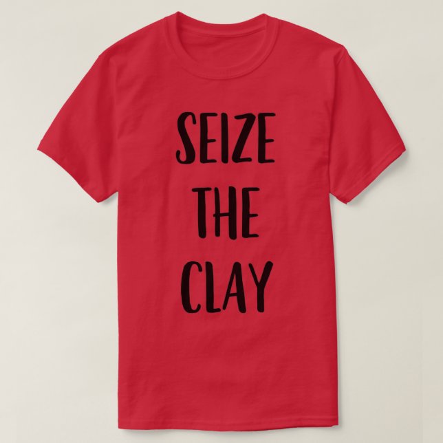 T-shirt Funny Pottery Ceramics Joke Seize The Clay 1 (Design devant)