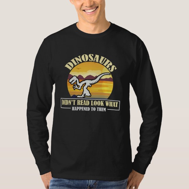 T-shirt Funny Quote Dinosaurs Didnt Read Look What Happene (Devant)