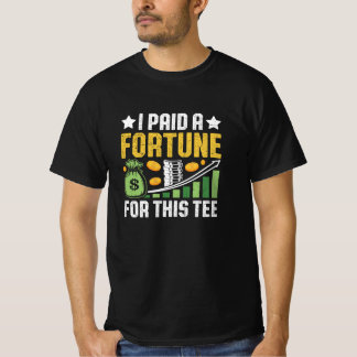 T-shirt Funny Quote • I Paid a Fortune for This Tee