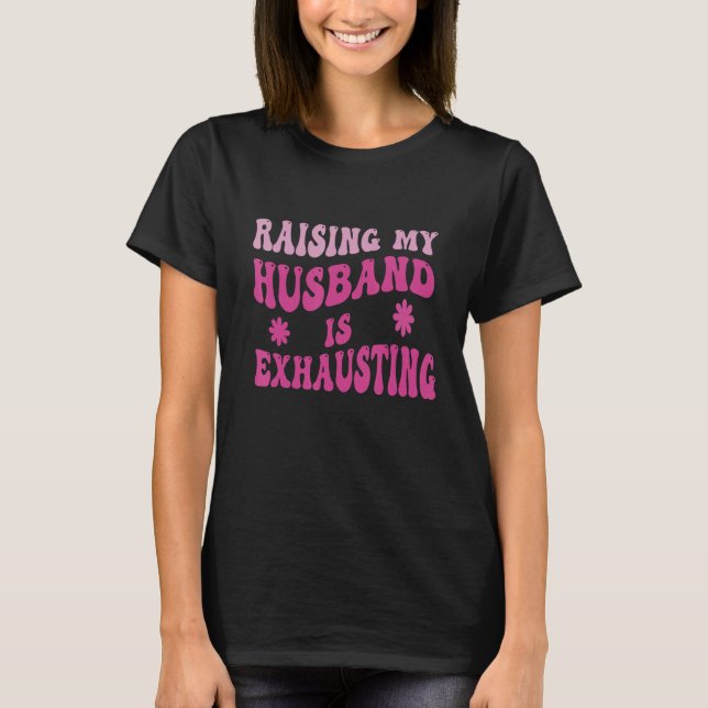 T-shirt Funny Raising My Husband Is Exhausting Humorous Wi (Devant)