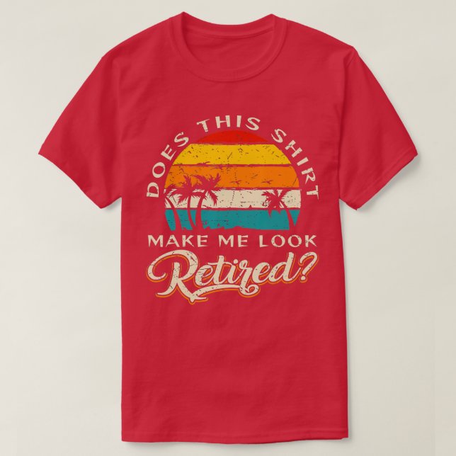 T-shirt Funny Retirement Does This Make Me Look Retired (Design devant)